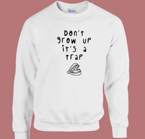 Dont Grow Up Its A Trap Sweatshirt