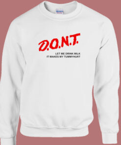 Dont Let Me Drink Milk It Makes Sweatshirt 1