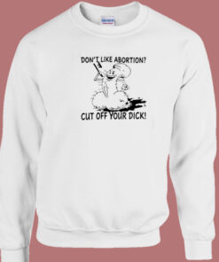 Dont Like Abortion Cut Off Your Dick 80s Sweatshirt 1