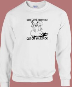 Dont Like Abortion Cut Off Your Dick 80s Sweatshirt 1 Dont Like Abortion Cut Off Your Dick 80s Sweatshirt 2