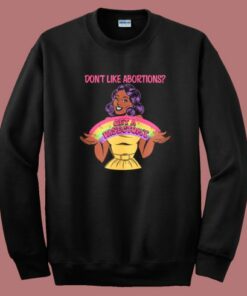 Dont Like Abortions Sweatshirt