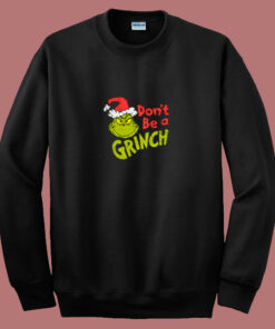 Dr Seuss Christmas Don’t Be A Grinch 80s Sweatshirt