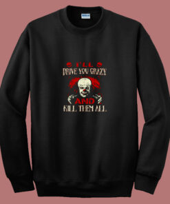 Drive You Crazy And Kill Them All Pennywise Clown 80s Sweatshirt