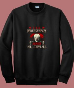 Drive You Crazy And Kill Them All Pennywise Clown 80s Sweatshirt