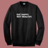 Eat Happy Not Healthy Sweatshirt