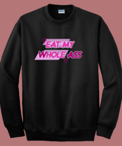 Eat My Whole Ass Sweatshirt