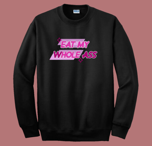 Eat My Whole Ass Sweatshirt