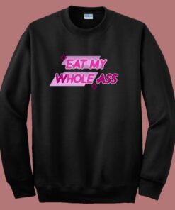 Eat My Whole Ass Sweatshirt
