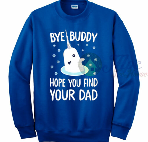 Elf Shirt Bye Buddy Hope You Find Your Dad Sweatshirt