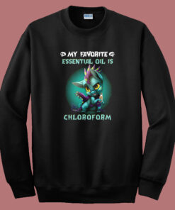 Essential Oil Is Chloroform Sweatshirt Essential Oil Is Chloroform Sweatshirt