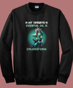 Essential Oil Is Chloroform Sweatshirt