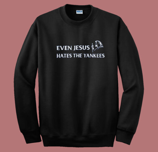 Even Jesus Hates The Yankees Sweatshirt