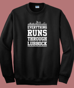 Everything Runs Through Lubbock Sweatshirt Everything Runs Through Lubbock Sweatshirt