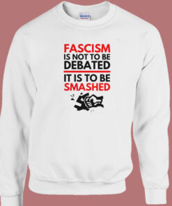Fascism Is Not To Be Debated Sweatshirt