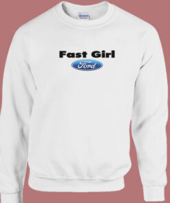 Fast Girl Ford Funny Sweatshirt 1