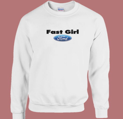 Fast Girl Ford Funny Sweatshirt