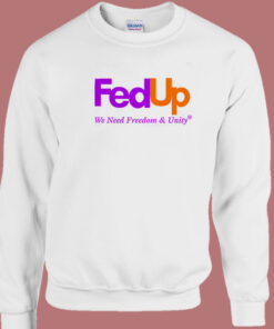 Fed Up We Need Freedom And Unity Sweatshirt