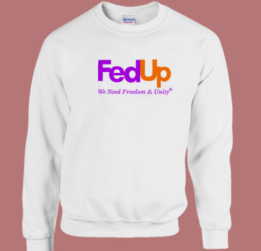 Fed Up We Need Freedom And Unity Sweatshirt