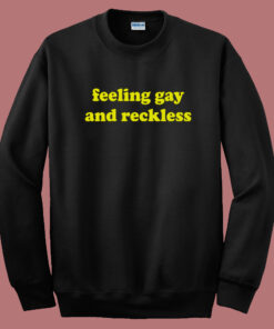 Feeling Gay And Reckless Sweatshirt Feeling Gay And Reckless Sweatshirt