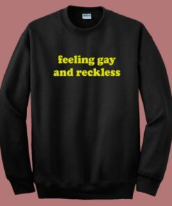 Feeling Gay And Reckless Sweatshirt