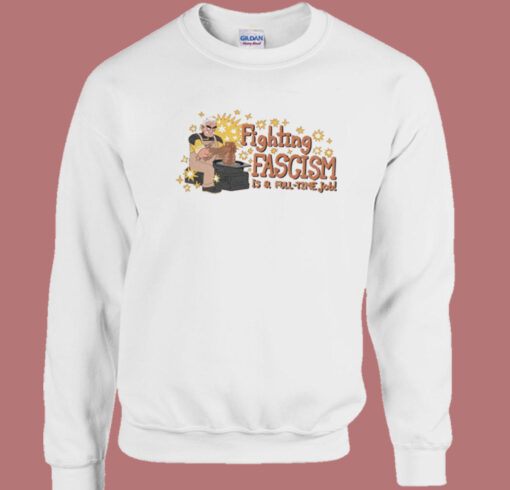 Fighting Fascism Is A Full Time Job Sweatshirt