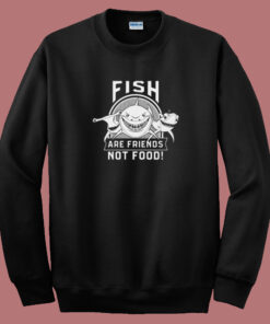 Fish Are Friends Not Food Sweatshirt 1