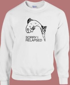 Fish Sorry I Relapsed Sweatshirt 2
