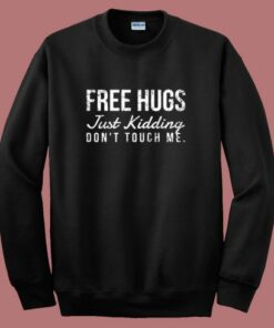 Free Hugs But Just Kidding Sweatshirt