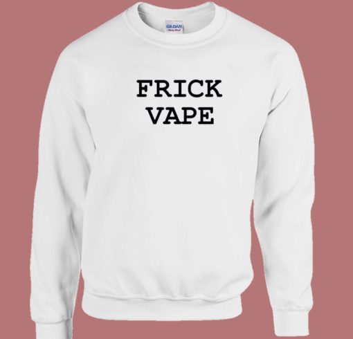 Frick Vape Sweatshirt Frick Vape Sweatshirt