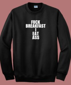 Fuck Breakfast I Eat Ass 80s Sweatshirt On Sale