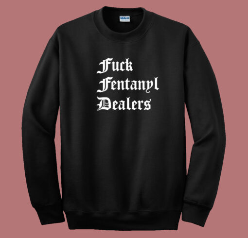 Fuck Fentanyl Dealers Sweatshirt