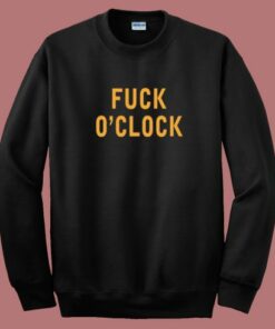 Fuck O’Clock Sweatshirt