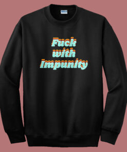 Fuck With Impunity Sweatshirt On Sale
