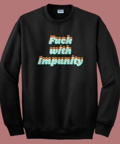 Fuck With Impunity Sweatshirt On Sale