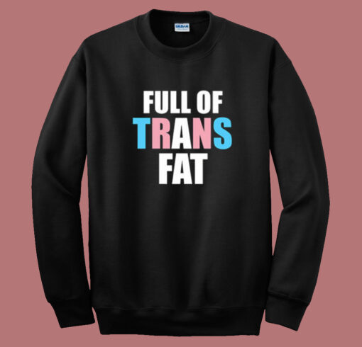 Full Of Trans Fat Sweatshirt