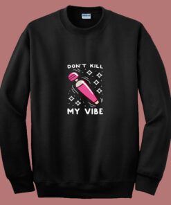 Funny Don’t Kill My Vibe 80s Sweatshirt