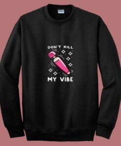Funny Don’t Kill My Vibe 80s Sweatshirt