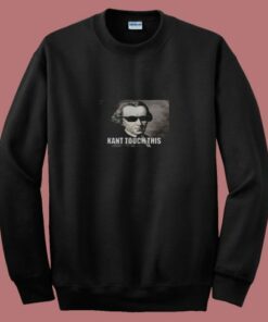 Funny Kant Touch This Hilarious Philosophy Meme 80s Sweatshirt
