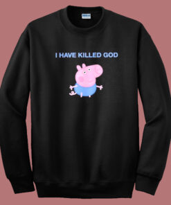 Funny Peppa Pig I Have Killed God Sweatshirt