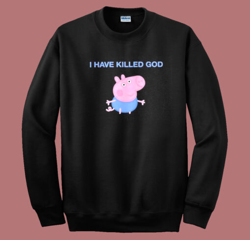 Funny Peppa Pig I Have Killed God Sweatshirt