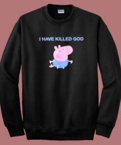 Funny Peppa Pig I Have Killed God Sweatshirt