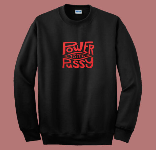 Funny Power To The Pussy 80s Sweatshirt