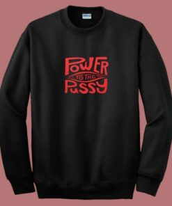 Funny Power To The Pussy 80s Sweatshirt