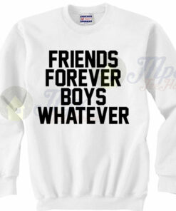 Funny Quote Friends Forever Boys Whatever Sweatshirt Funny Quote Friends Forever Boys Whatever Sweatshirt