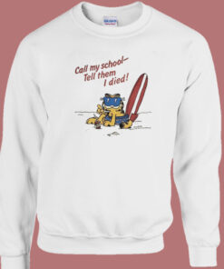 Garfield Call My School Tell Them I Died Sweatshirt 1
