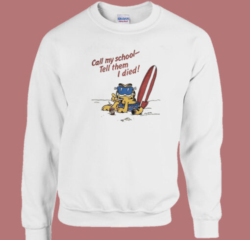 Garfield Call My School Tell Them I Died Sweatshirt