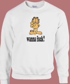 Garfield Wanna Fuck Sweatshirt Garfield Wanna Fuck Sweatshirt