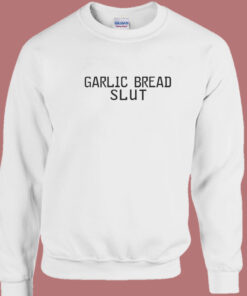 Garlic Bread Slut Sweatshirt 1