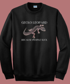Gecko Leopard Because People Suck Sweatshirt Gecko Leopard Because People Suck Sweatshirt
