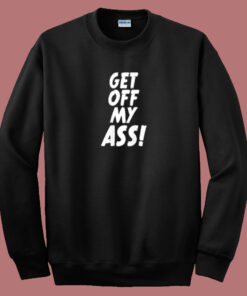 Get Off My Ass  80s Sweatshirt Get Off My Ass  80s Sweatshirt